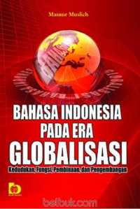 Bahasa Indonesia Pada Era Globalisasi : Kedudukan, Fungsi, Pembinaan, dan Pengembangan