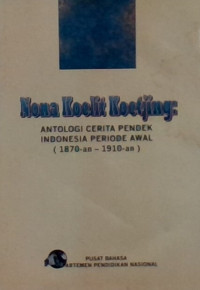 Nona koelit koetjing : Antologi cerita pendek indonesia periode awal (1870-an - 1910-an)