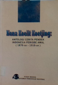 Nona koelit koetjing : Antologi cerita pendek indonesia periode awal (1870-an - 1910-an)
